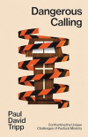 Dangerous Calling - Confronting the Unique Challenges of Pastoral Ministry